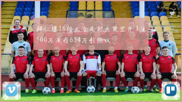 拜仁爆16倍大冷足彩头奖空开 1注500万滚存654万引热议